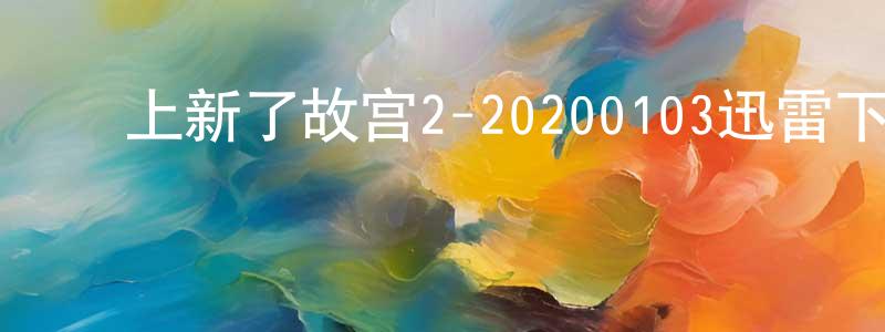 ﻿陈庆勋发布﻿上新了故宫2-20200103迅雷下载_电影天堂